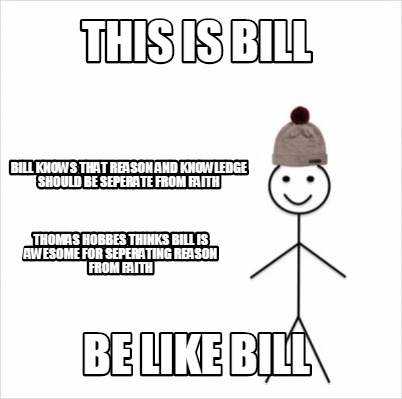 Meme Creator Funny This Is Bill Be Like Bill Bill Knows That Reason And Knowledge Should Be Seperat Meme Generator At Memecreator Org