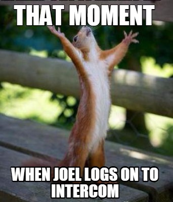 Meme Creator - Funny That moment When joel logs on to intercom Meme ...