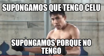 Meme Creator Funny Supongamos Que Tengo Celu Supongamos Porque No Tengo Meme Generator At