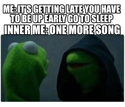 Meme Creator - Funny Me: It's getting late you have to be up early go ...