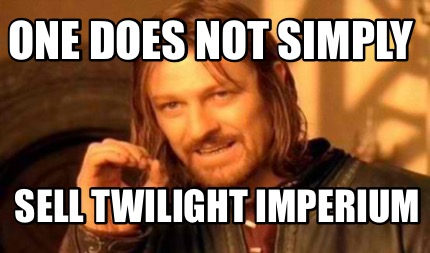 Meme Creator - Funny One does not simply Sell Twilight imperium Meme  Generator at !