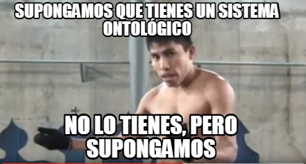 Meme Creator Funny Supongamos Que Tienes Un Sistema Ontol Gico No Lo