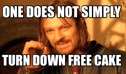 Meme Creator - Funny ONE DOES NOT SIMPLY TURN DOWN FREE CAKE Meme ...