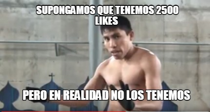 Meme Creator Funny Supongamos Que Tenemos Likes Pero En Realidad