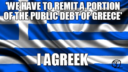 we-have-to-remit-a-portion-of-the-public-debt-of-greece-i-agreek