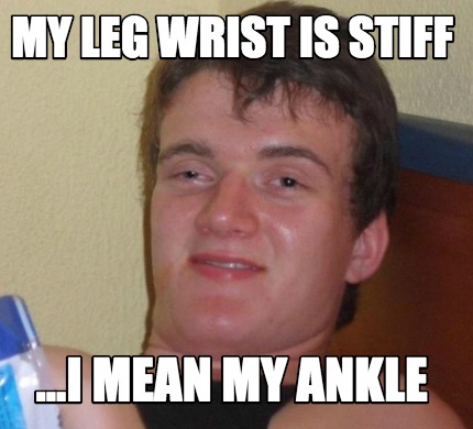 Meme Creator - Funny my leg wrist is stiff ...i mean my ankle Meme ...