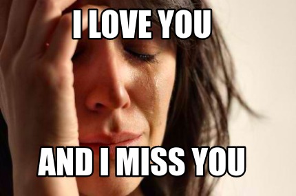 Meme Creator Funny I Love You And I Miss You Meme Generator At