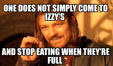 Meme Creator - Funny One does not simply come to izzy's And stop eating ...