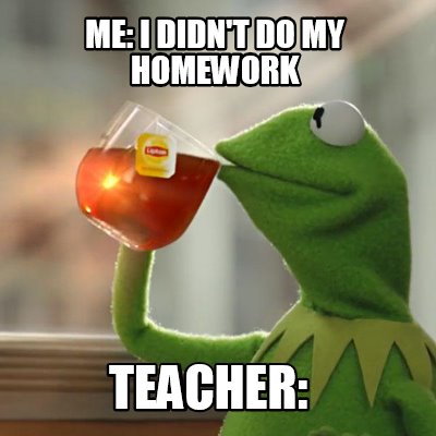 Meme Creator Funny Me I Didn T Do My Homework Teacher Meme Generator At Memecreator Org