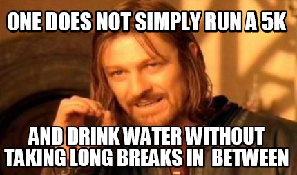 Meme Creator - Funny one does not simply run a 5k and drink water ...