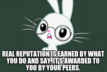 real-reputation-is-earned-by-what-you-do-and-say.-its-awarded-to-you-by-your-pee