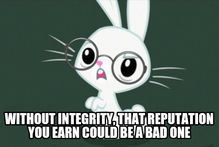 without-integrity-that-reputation-you-earn-could-be-a-bad-one