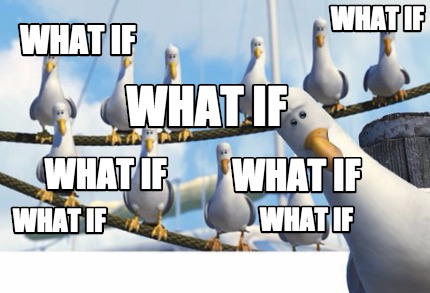 Meme Creator - Funny What if What if what if What if what if what if ...