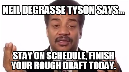 neil-degrasse-tyson-says...-stay-on-schedule-finish-your-rough-draft-today
