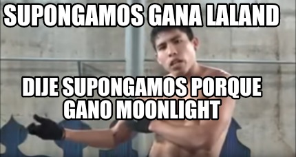 Meme Creator Funny Supongamos Gana Laland Dije Supongamos Porque Gano Moonlight Meme Generator