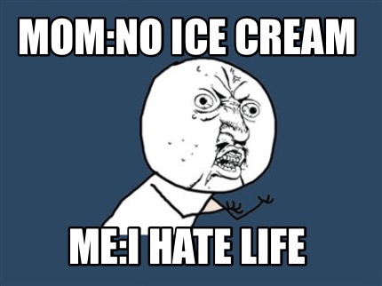 Meme Creator - Funny Mom:no ice cream Me:I hate life Meme Generator at ...