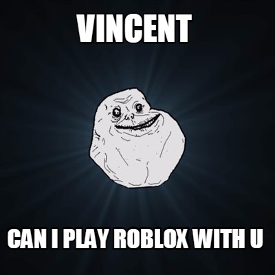 Meme Creator Funny Vincent Can I Play Roblox With U Meme Generator At Memecreator Org - roblox poster creator
