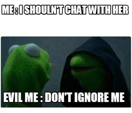 Meme Creator - Funny Me : I shouln't chat with her Evil Me : Don't ...