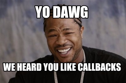 Meme Creator - Funny Yo Dawg We heard you like callbacks Meme Generator ...