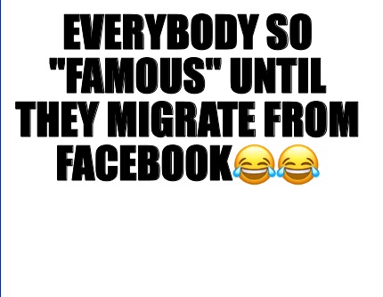 Meme Creator Funny Everybody So Famous Until They Migrate From Facebook Meme Generator At Memecreator Org