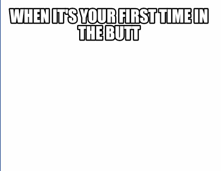 First Time In The Butt