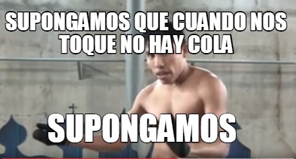 Meme Creator - Funny SUPONGAMOS QUE CUANDO NOS TOQUE NO HAY COLA ...