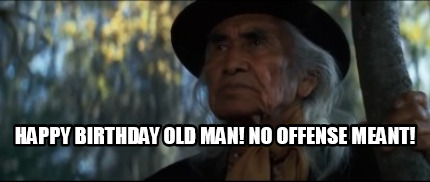 happy-birthday-old-man-no-offense-meant1