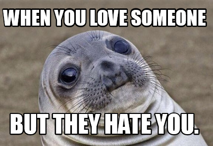 Meme Creator Funny When You Love Someone But They Hate You Meme Generator At Memecreator Org