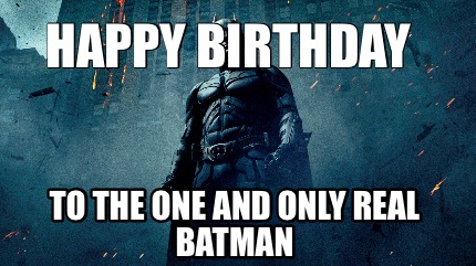 Meme Creator - Funny Happy birthday To the one and only real Batman Meme  Generator at !