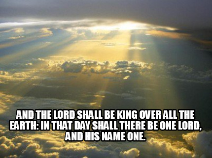 and-the-lord-shall-be-king-over-all-the-earth-in-that-day-shall-there-be-one-lor3