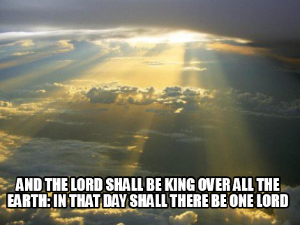 and-the-lord-shall-be-king-over-all-the-earth-in-that-day-shall-there-be-one-lor2