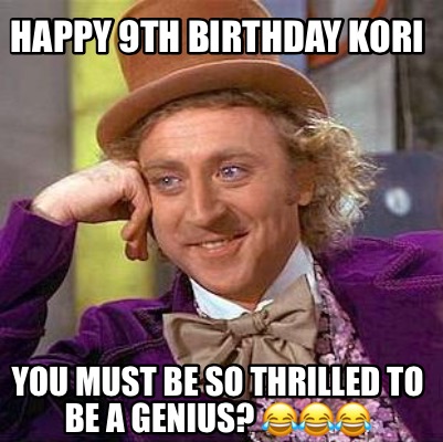 Meme Creator - Funny Happy 9th Birthday Kori You must be so thrilled to ...