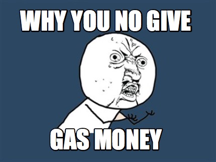 Meme Creator - Funny Why you no give gas money Meme Generator at ...