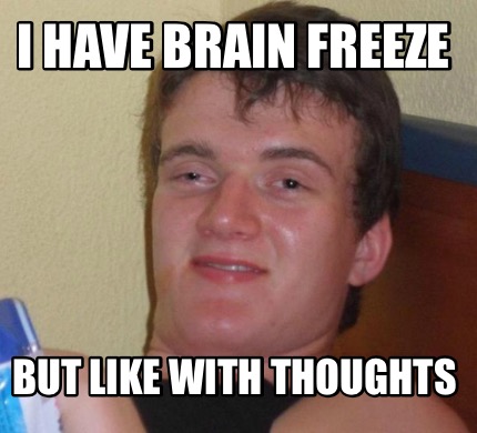 Meme Creator - Funny I have brain freeze But like with thoughts Meme ...