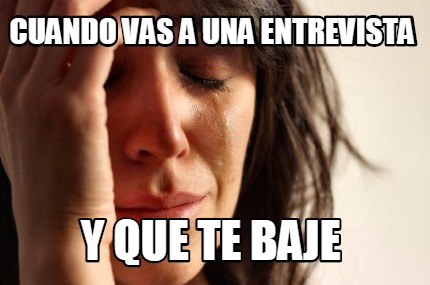 Meme Creator Funny Cuando Vas A Una Entrevista Y Que Te Baje Meme Generator At Memecreator Org