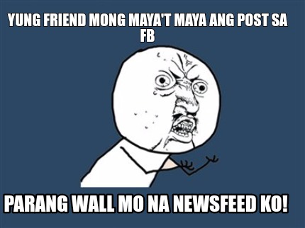 Meme Creator Funny Yung Friend Mong Maya T Maya Ang Post Sa Fb Parang