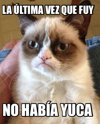 Meme Creator Funny LA última vez que fuy No había yuca Meme Generator