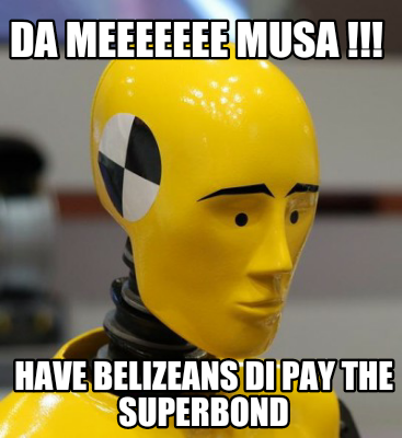 da-meeeeeee-musa-have-belizeans-di-pay-the-superbond