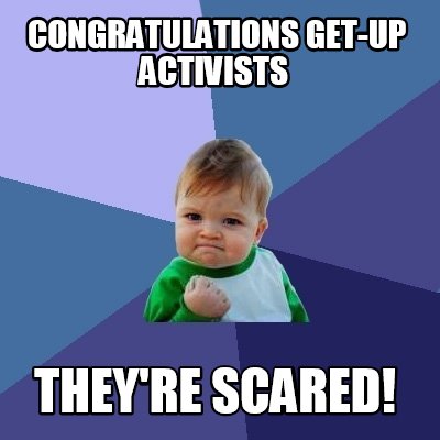 Meme Creator - Funny Congratulations GET-UP activists they're scared ...