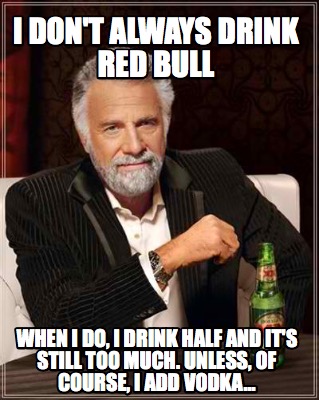 Meme Creator Funny I Don T Always Drink Red Bull When I Do I Drink Half And It S Still Too Much U Meme Generator At Memecreator Org