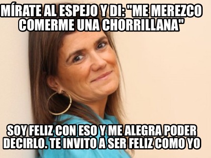 mrate-al-espejo-y-di-me-merezco-comerme-una-chorrillana-soy-feliz-con-eso-y-me-a