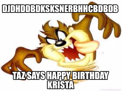 djdhddbdksksnerbhhcbdbdb-taz-says-happy-birthday-krista