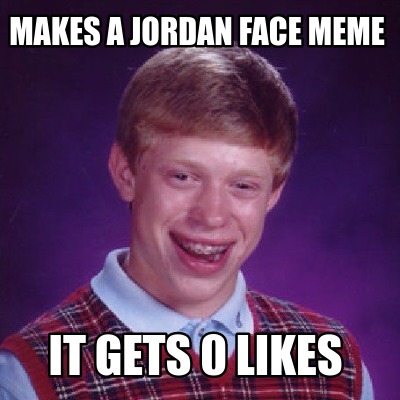 Meme Creator - Funny makes a jordan face meme it gets 0 likes Meme ...