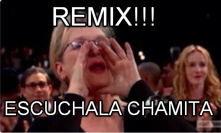 Meme Creator Funny Remix Escuchala Chamita Meme Generator At Memecreator Org