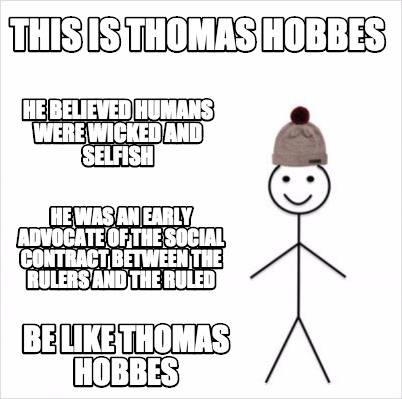 Meme Creator Funny This Is Thomas Hobbes Be Like Thomas Hobbes He Believed Humans Were Wicked And S Meme Generator At Memecreator Org