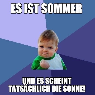 Meme Creator - Funny Es ist Sommer und es scheint tatsächlich die Sonne ...