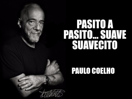 Meme Creator - Funny Pasito a pasito... suave suavecito Paulo Coelho ...