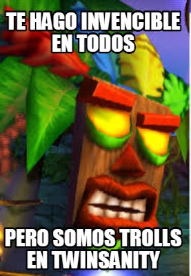 te-hago-invencible-en-todos-pero-somos-trolls-en-twinsanity