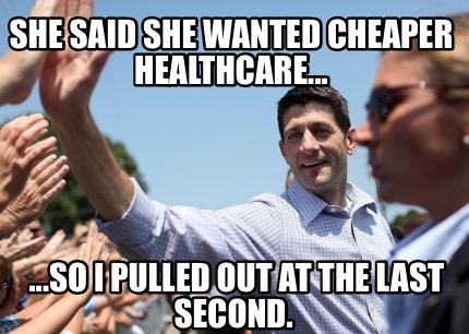 she-said-she-wanted-cheaper-healthcare...-...so-i-pulled-out-at-the-last-second