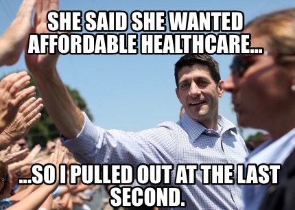 she-said-she-wanted-affordable-healthcare...-...so-i-pulled-out-at-the-last-seco